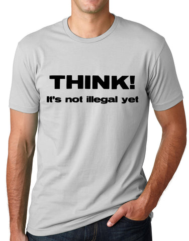 Think Out Loud Apparel Think It'S Not Illegal Yet Funny Freedom Sarcasm T-Shirt