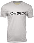 50% Single Funny T Shirt Relationship Humor Tee
