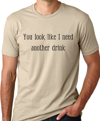 Think Out Loud Apparel You Look Like I Need Another Drink Funny Drinking T-Shirt Bar Humor Tee
