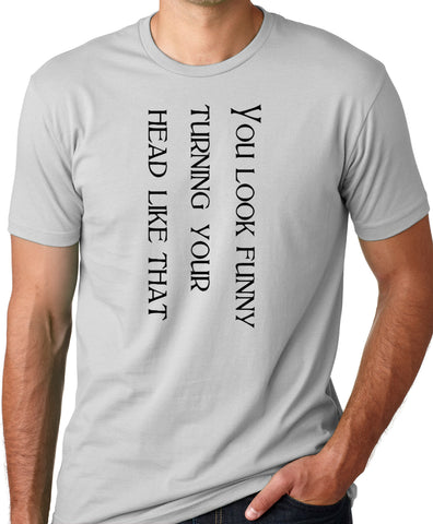 Think Out Loud Apparel You Look Funny Turning Your Head Like That Funny T-Shirt