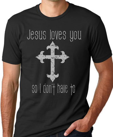 Think Out Loud Apparel Jesus Loves You So I Don'T Have To Funny T-Shirt Atheist Tee
