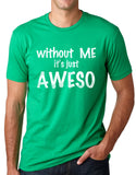 Think Out Loud Apparel Without Me It's Just Aweso Funny Awesome T shirt humor Tee