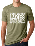 Think Out Loud Apparel Dont Worry Ladies Theres Plenty To Go Around Funny T shirt