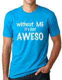 Think Out Loud Apparel Without Me It's Just Aweso Funny Awesome T shirt humor Tee